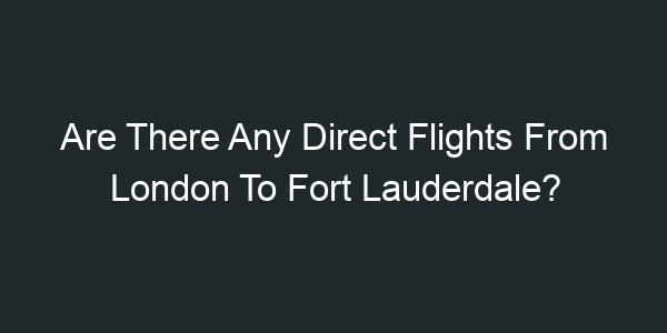 Are There Any Direct Flights From London To Fort Lauderdale?
