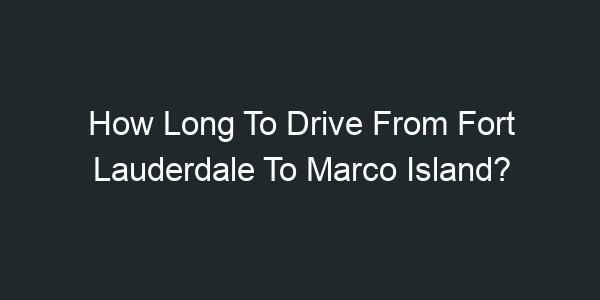 How Long To Drive From Fort Lauderdale To Marco Island?