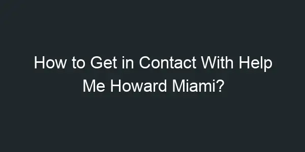 How to Get in Contact With Help Me Howard Miami?