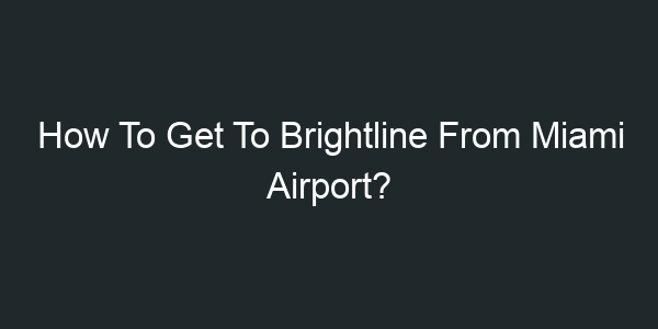 How To Get To Brightline From Miami Airport?